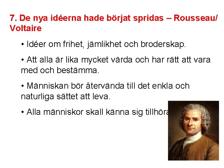 7. De nya idéerna hade börjat spridas – Rousseau/ Voltaire • Idéer om frihet,