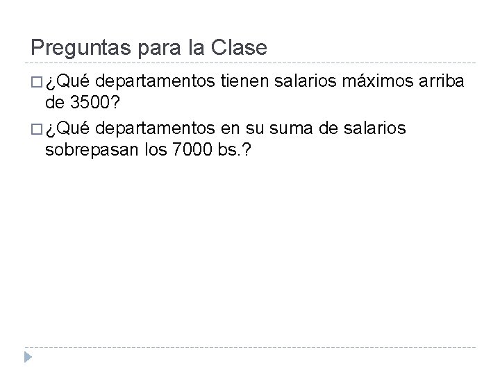 Preguntas para la Clase � ¿Qué departamentos tienen salarios máximos arriba de 3500? � Preguntas para la Clase � ¿Qué departamentos tienen salarios máximos arriba de 3500? �