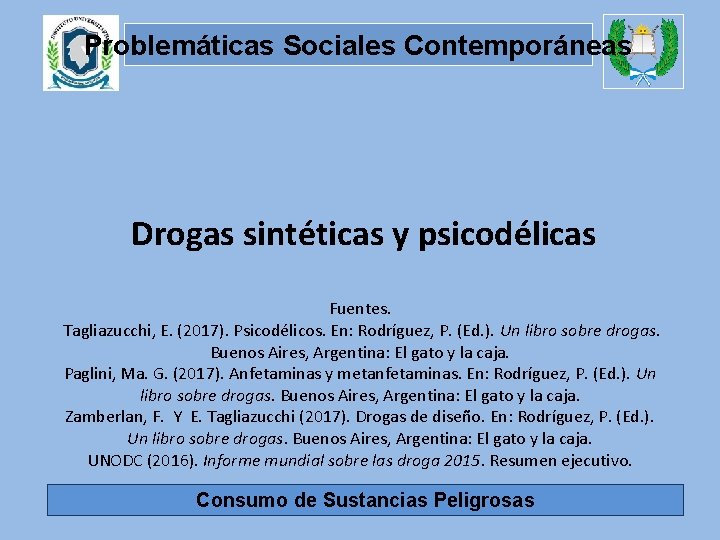 Problemáticas Sociales Contemporáneas Drogas sintéticas y psicodélicas Fuentes. Tagliazucchi, E. (2017). Psicodélicos. En: Rodríguez,