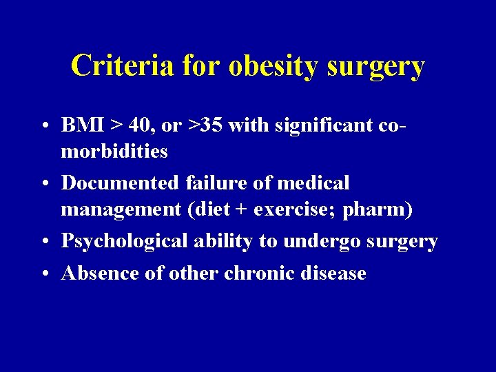 Criteria for obesity surgery • BMI > 40, or >35 with significant comorbidities •
