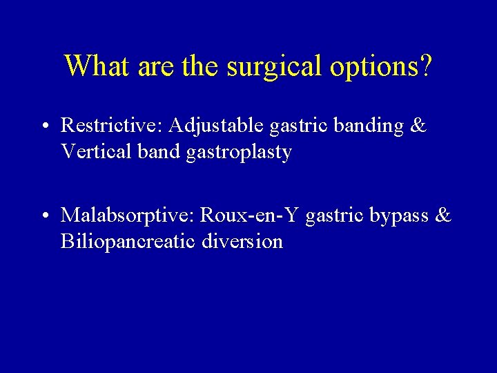What are the surgical options? • Restrictive: Adjustable gastric banding & Vertical band gastroplasty