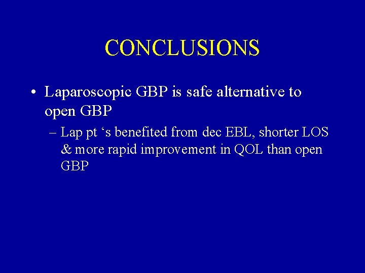 CONCLUSIONS • Laparoscopic GBP is safe alternative to open GBP – Lap pt ‘s