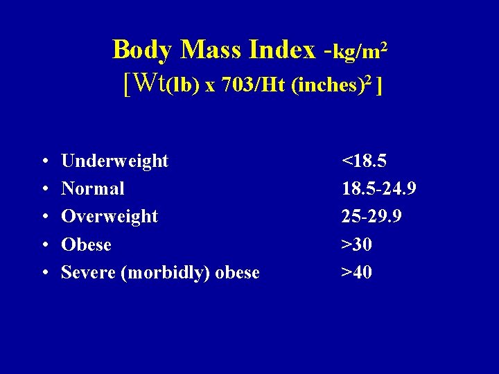 Body Mass Index -kg/m 2 [Wt(lb) x 703/Ht (inches)2 ] • • • Underweight