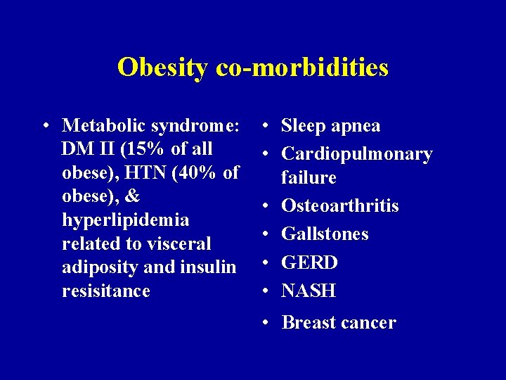Obesity co-morbidities • Metabolic syndrome: DM II (15% of all obese), HTN (40% of