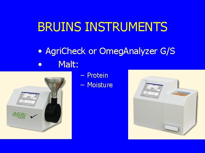BRUINS INSTRUMENTS • Agri. Check or Omeg. Analyzer G/S • Malt: – Protein –