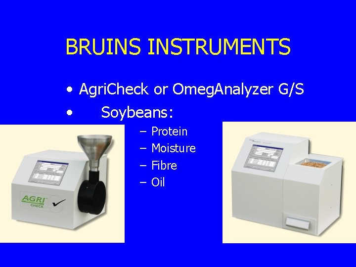 BRUINS INSTRUMENTS • Agri. Check or Omeg. Analyzer G/S • Soybeans: – – Protein