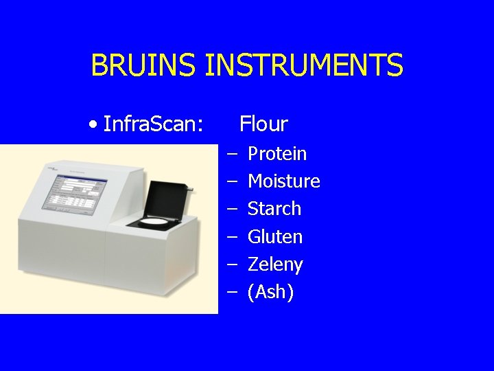 BRUINS INSTRUMENTS • Infra. Scan: Flour – – – Protein Moisture Starch Gluten Zeleny