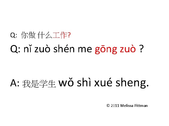 Q: 你做 什么 作? Q: nǐ zuò shén me gōng zuò ? A: 我是学生