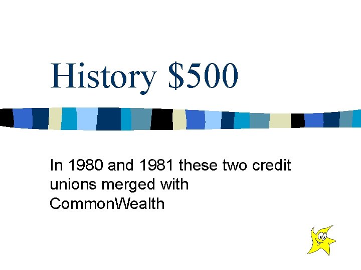 History $500 In 1980 and 1981 these two credit unions merged with Common. Wealth