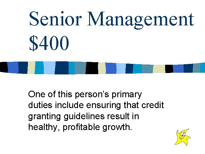 Senior Management $400 One of this person’s primary duties include ensuring that credit granting