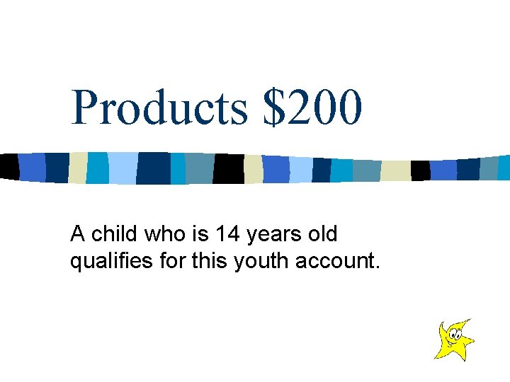 Products $200 A child who is 14 years old qualifies for this youth account.
