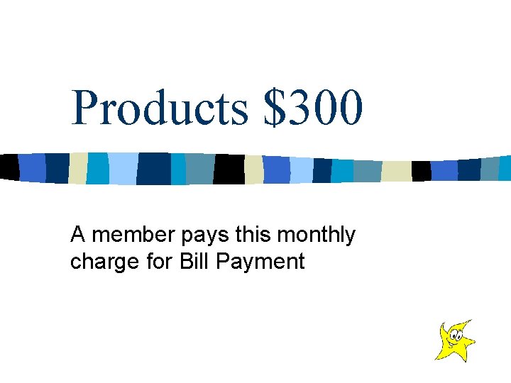Products $300 A member pays this monthly charge for Bill Payment 