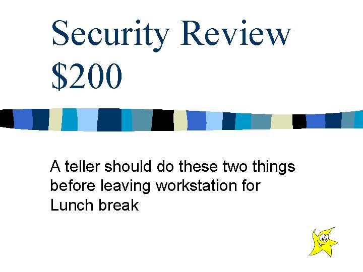 Security Review $200 A teller should do these two things before leaving workstation for