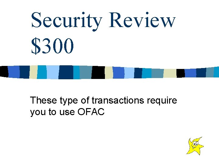 Security Review $300 These type of transactions require you to use OFAC 
