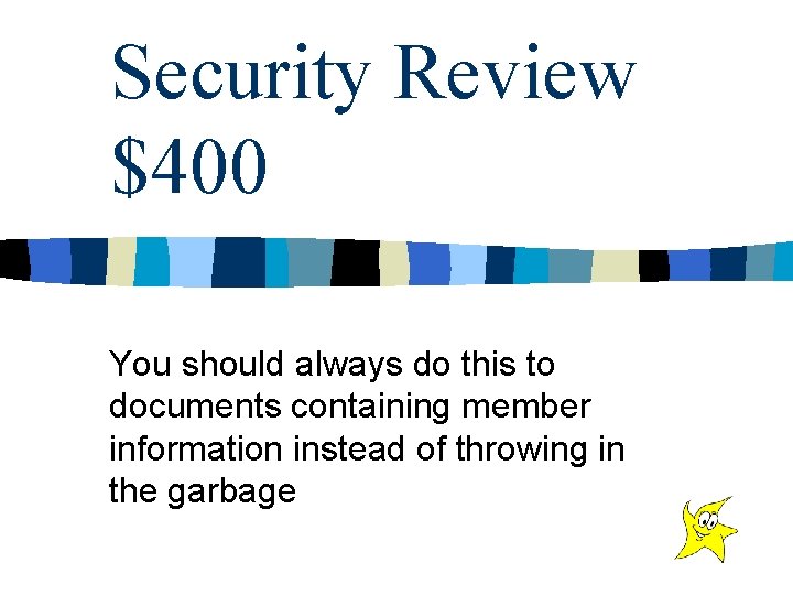 Security Review $400 You should always do this to documents containing member information instead