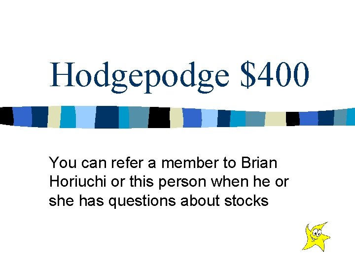 Hodgepodge $400 You can refer a member to Brian Horiuchi or this person when