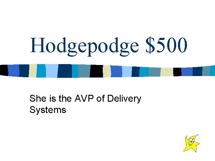 Hodgepodge $500 She is the AVP of Delivery Systems 