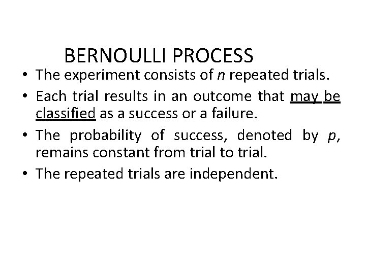 BERNOULLI PROCESS • The experiment consists of n repeated trials. • Each trial results