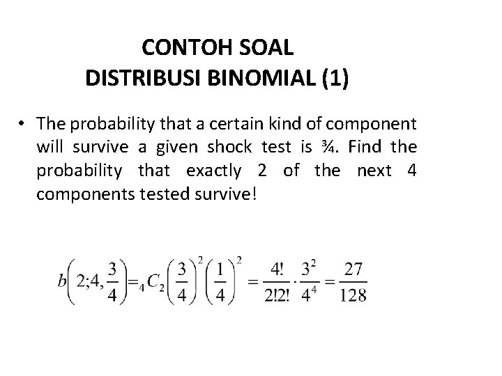 CONTOH SOAL DISTRIBUSI BINOMIAL (1) • The probability that a certain kind of component