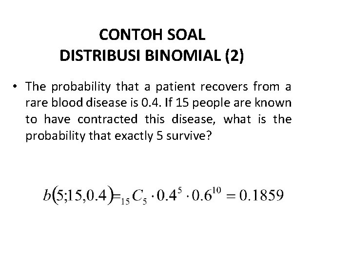 CONTOH SOAL DISTRIBUSI BINOMIAL (2) • The probability that a patient recovers from a