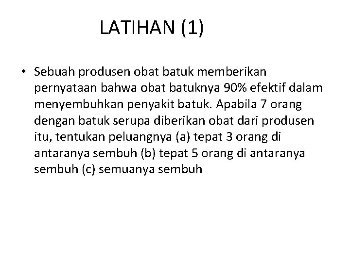 LATIHAN (1) • Sebuah produsen obat batuk memberikan pernyataan bahwa obat batuknya 90% efektif