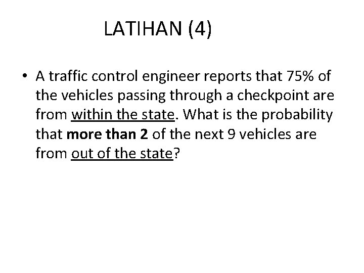 LATIHAN (4) • A traffic control engineer reports that 75% of the vehicles passing