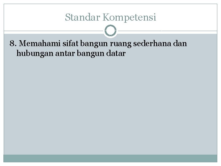 Standar Kompetensi 8. Memahami sifat bangun ruang sederhana dan hubungan antar bangun datar 