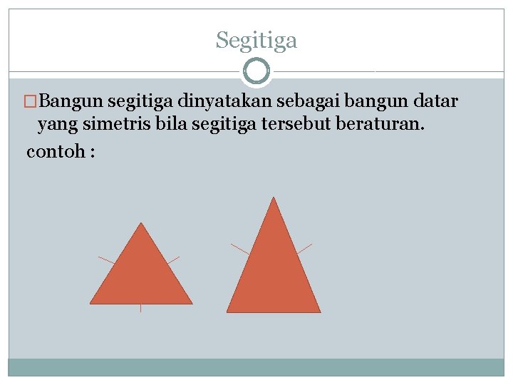 Segitiga �Bangun segitiga dinyatakan sebagai bangun datar yang simetris bila segitiga tersebut beraturan. contoh