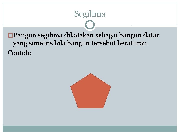 Segilima �Bangun segilima dikatakan sebagai bangun datar yang simetris bila bangun tersebut beraturan. Contoh: