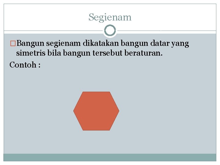 Segienam �Bangun segienam dikatakan bangun datar yang simetris bila bangun tersebut beraturan. Contoh :