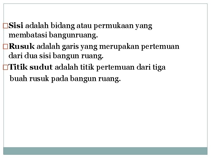 �Sisi adalah bidang atau permukaan yang membatasi bangunruang. �Rusuk adalah garis yang merupakan pertemuan