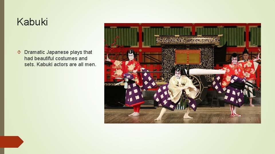 Kabuki Dramatic Japanese plays that had beautiful costumes and sets. Kabuki actors are all