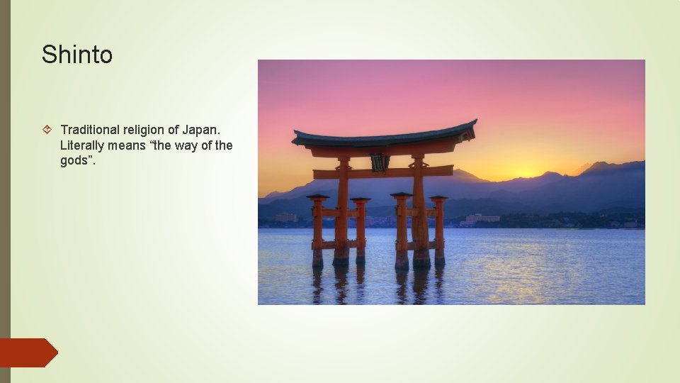 Shinto Traditional religion of Japan. Literally means “the way of the gods”. 