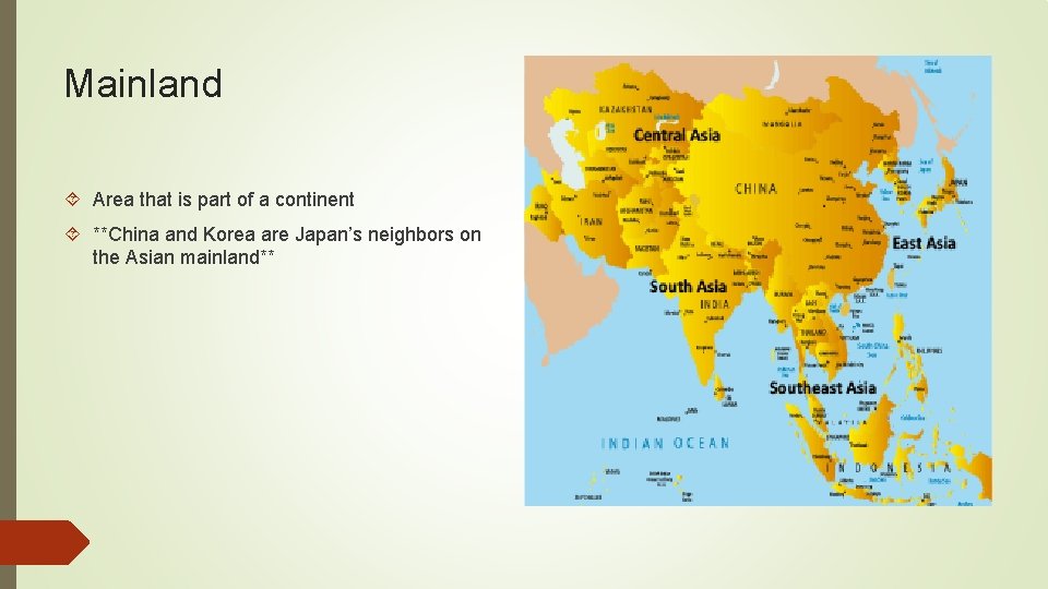 Mainland Area that is part of a continent **China and Korea are Japan’s neighbors