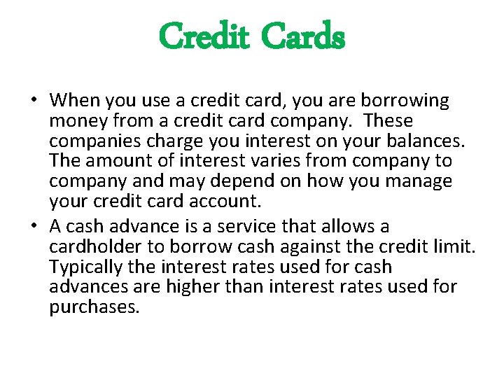 Credit Cards • When you use a credit card, you are borrowing money from