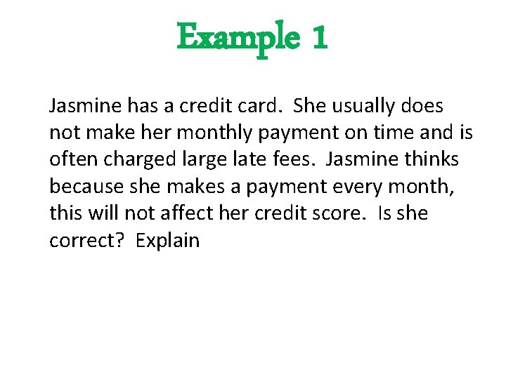 Example 1 Jasmine has a credit card. She usually does not make her monthly