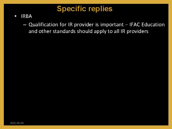 Specific replies • IRBA – Qualification for IR provider is important – IFAC Education