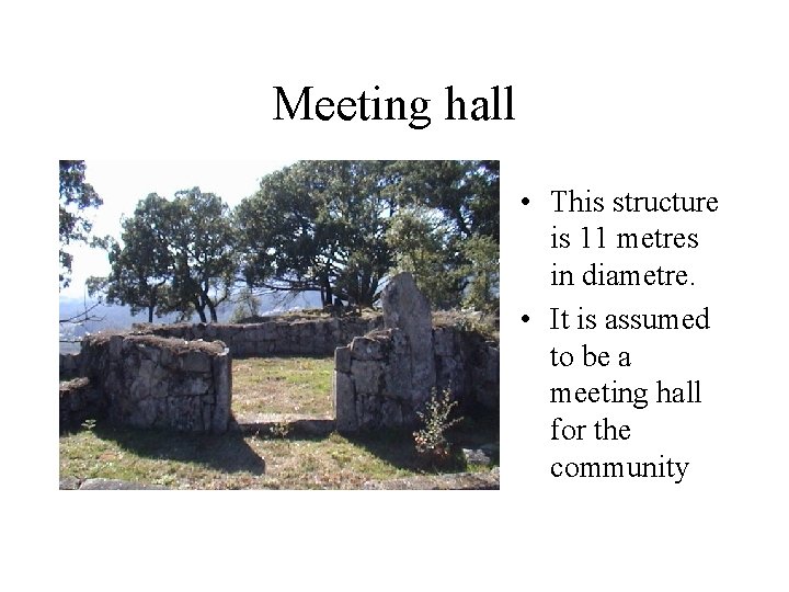 Meeting hall • This structure is 11 metres in diametre. • It is assumed