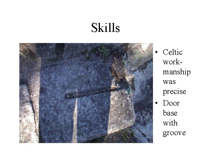 Skills • Celtic workmanship was precise • Door base with groove 