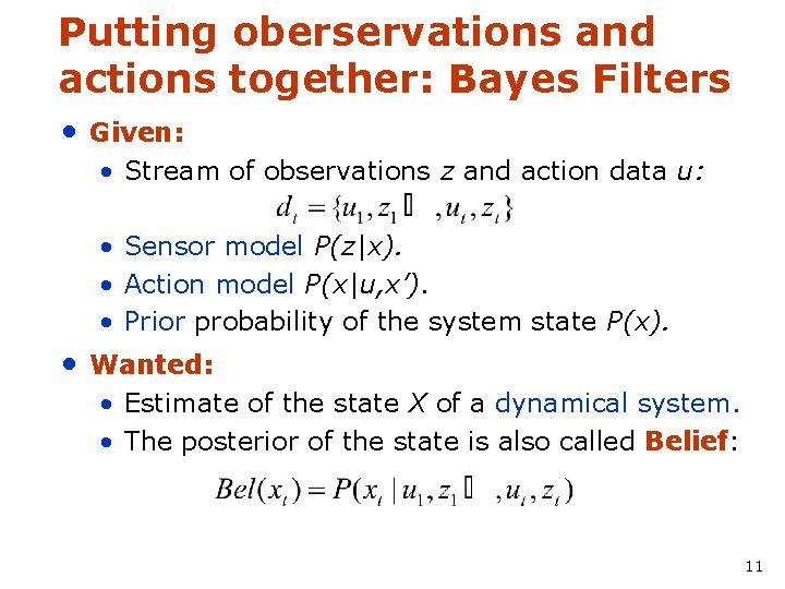 Putting oberservations and actions together: Bayes Filters • Given: • Stream of observations z