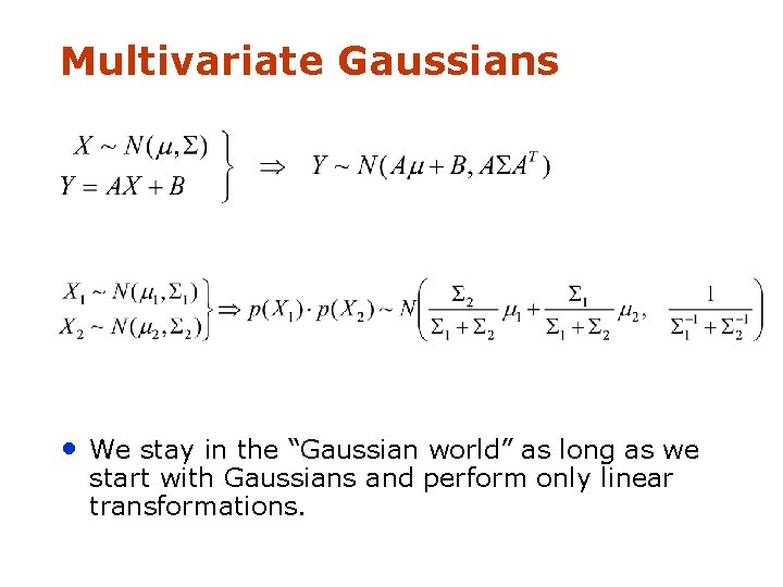 Multivariate Gaussians • We stay in the “Gaussian world” as long as we start