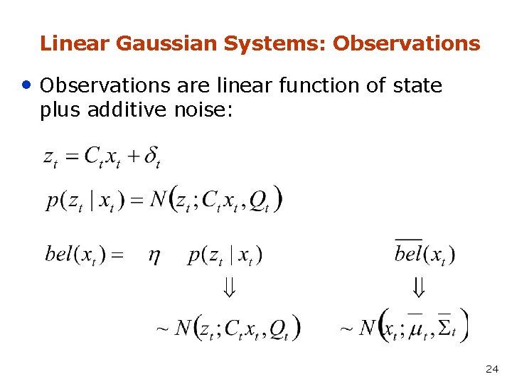 Linear Gaussian Systems: Observations • Observations are linear function of state plus additive noise: