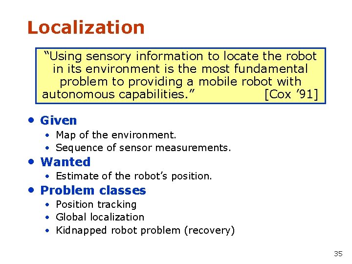 Localization “Using sensory information to locate the robot in its environment is the most