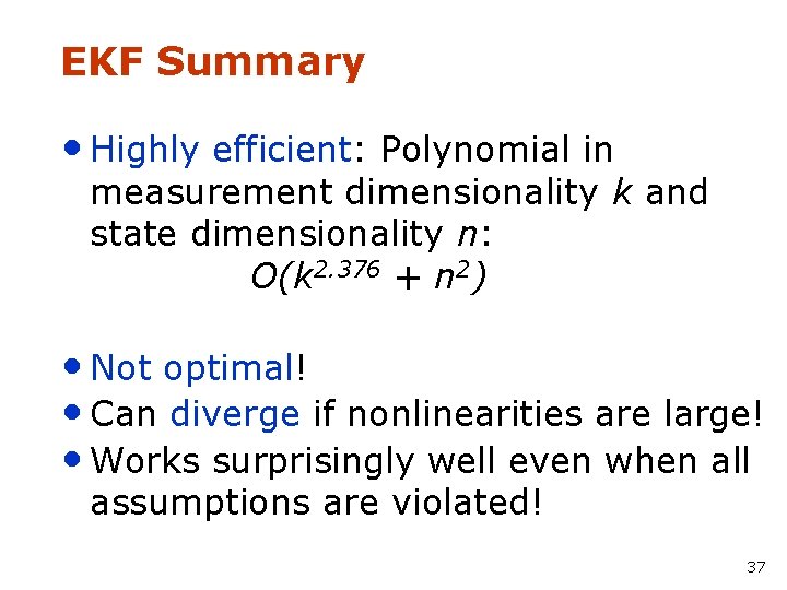 EKF Summary • Highly efficient: Polynomial in measurement dimensionality k and state dimensionality n: