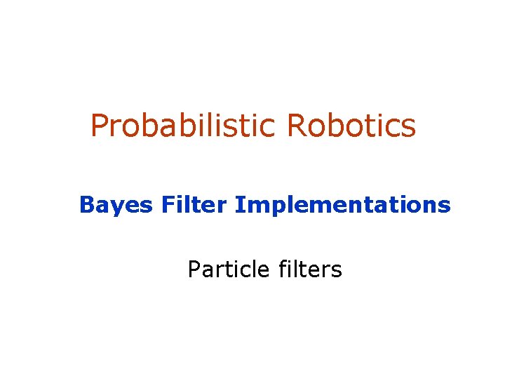 Probabilistic Robotics Bayes Filter Implementations Particle filters SA-1 