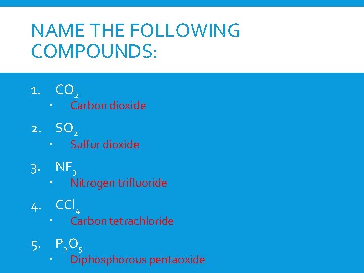 NAME THE FOLLOWING COMPOUNDS: 1. CO 2 Carbon dioxide 2. SO 2 Sulfur dioxide