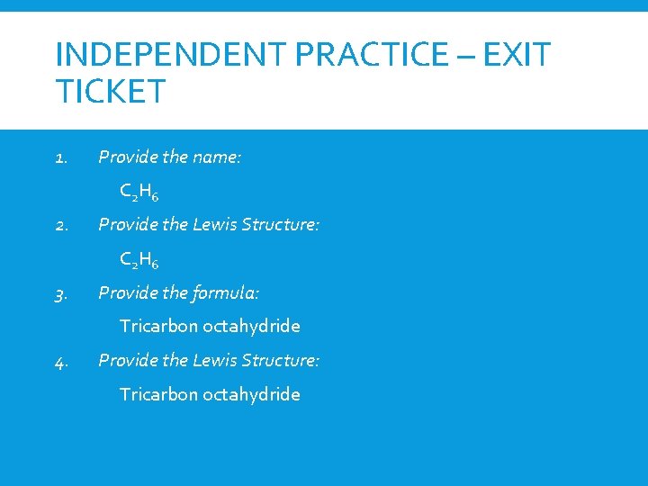 INDEPENDENT PRACTICE – EXIT TICKET 1. Provide the name: C 2 H 6 2.