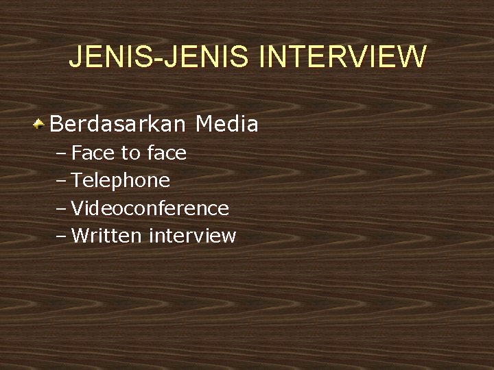 JENIS-JENIS INTERVIEW Berdasarkan Media – Face to face – Telephone – Videoconference – Written