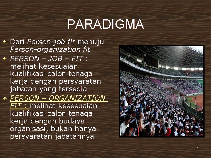 PARADIGMA Dari Person-job fit menuju Person-organization fit PERSON – JOB – FIT : melihat