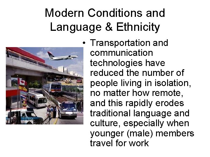 Modern Conditions and Language & Ethnicity • Transportation and communication technologies have reduced the